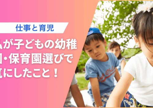 幼稚園・保育園選びで気にしたこと!